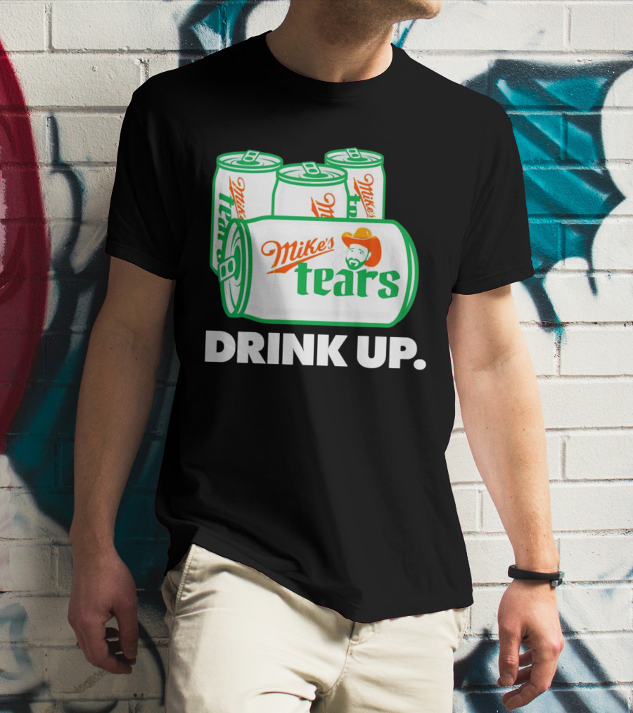 Mike's Tears Drink Up Cowboy Can T-Shirt