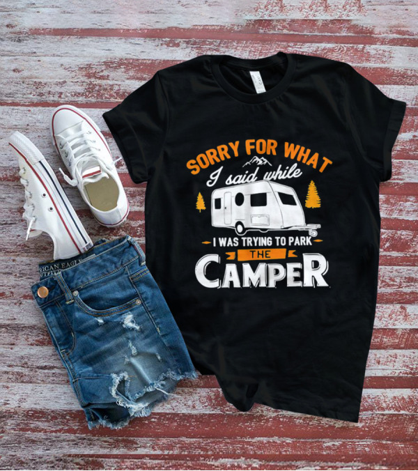 Sorry For What I Said Trying To Park The Camper With Mountains And Trees T-Shirt