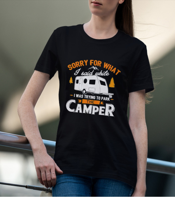 Sorry For What I Said Trying To Park The Camper With Mountains And Trees T-Shirt