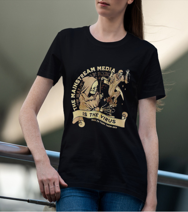 The Mainstream Media Is The Virus Time To Turn Them Off T-Shirt