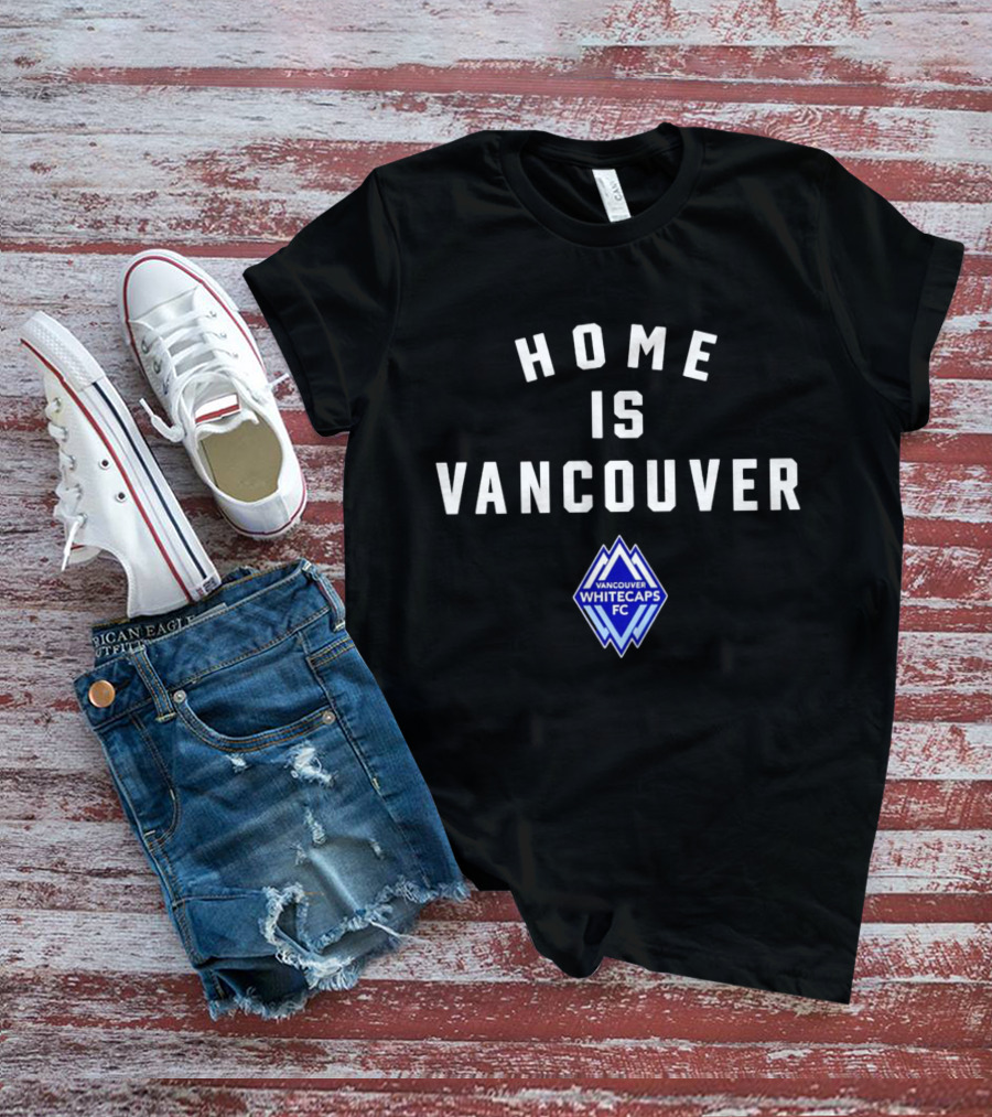 Home Is Vancouver Vancouver Whitecaps FC T-Shirt
