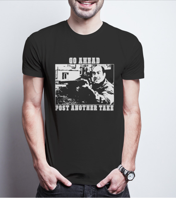 Go Ahead Post Another Take Meme T-Shirt