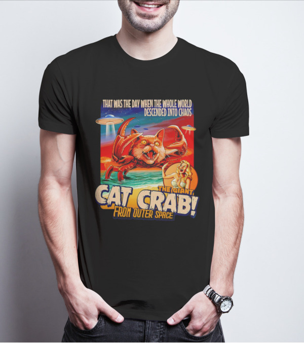 The Day The Whole World Descended Into Chaos With The Giant Cat Crab From Outer Space T-Shirt