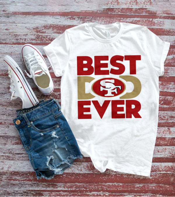 Best Dad Ever SF San Francisco 49ers NFL T-Shirt