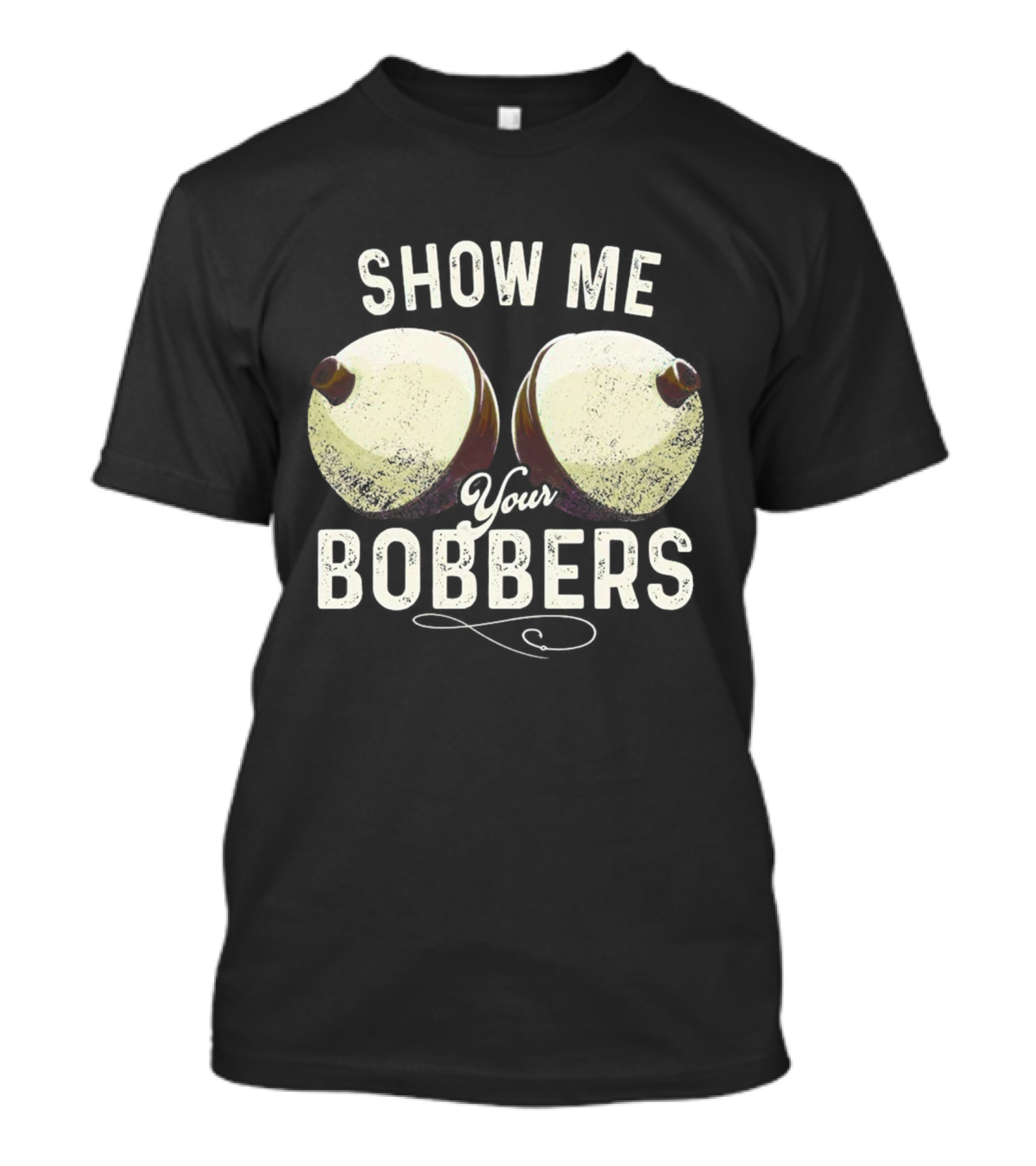 Show Me Your Bobbers Fishing Humor T-Shirt