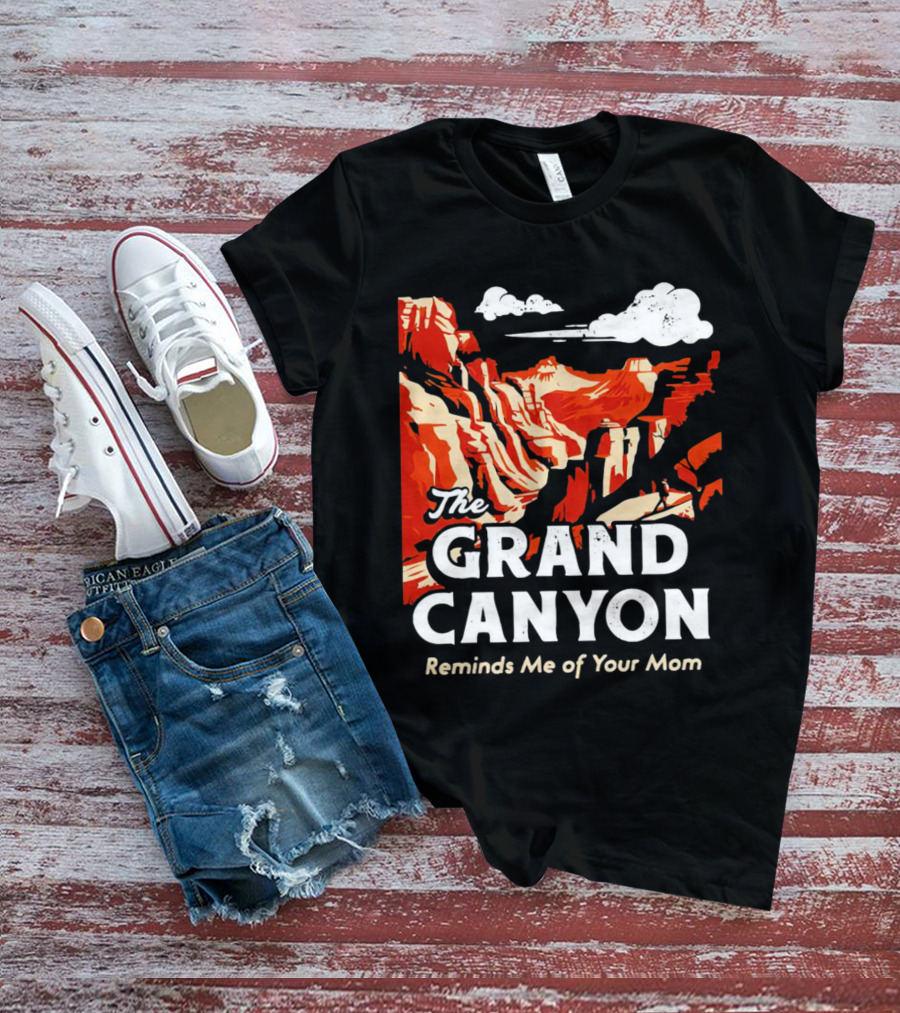 The Grand Canyon Reminds Me Of Your Mom T-Shirt