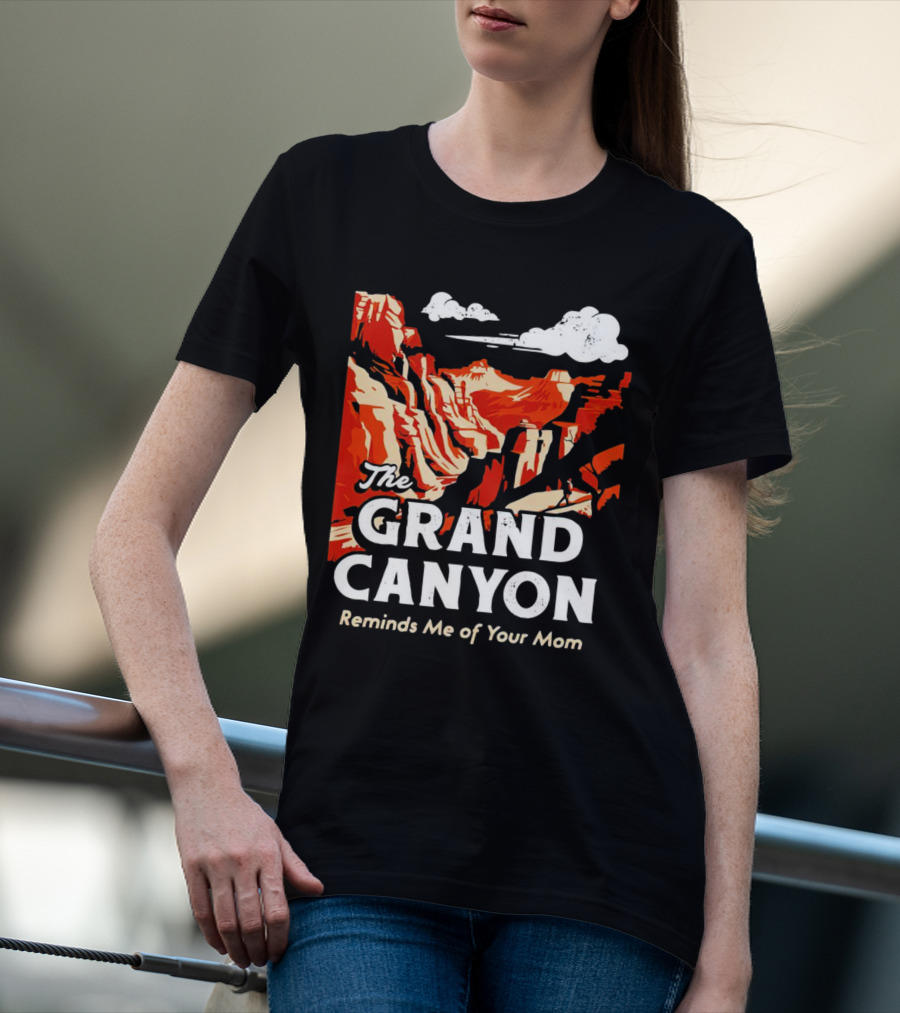 The Grand Canyon Reminds Me Of Your Mom T-Shirt