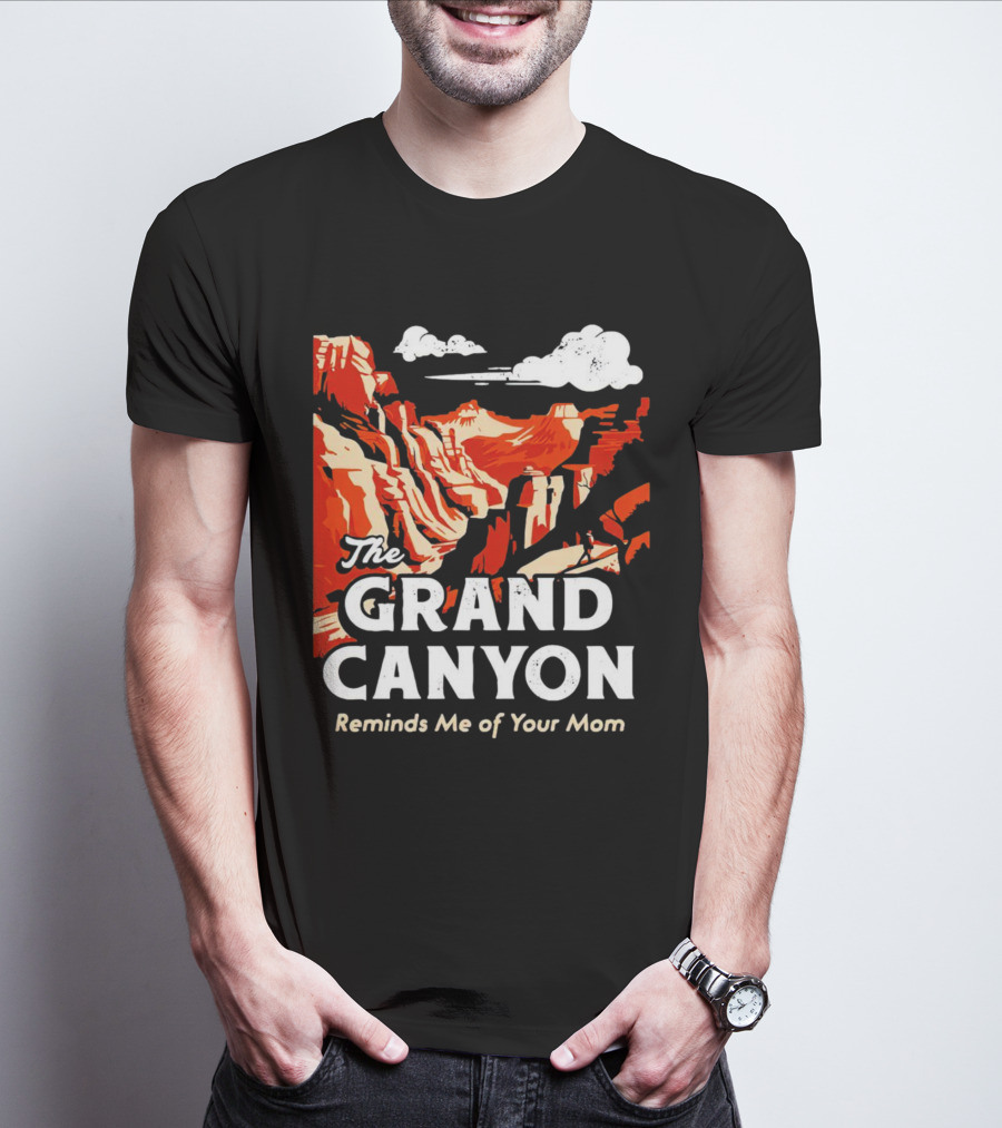 The Grand Canyon Reminds Me Of Your Mom T-Shirt