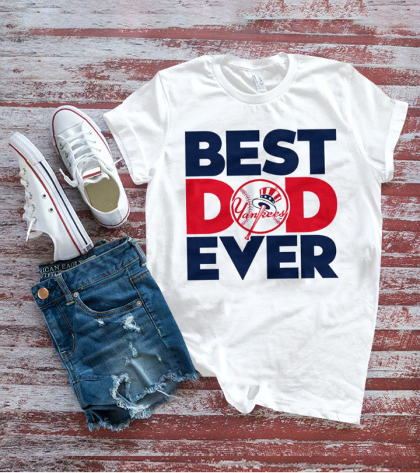 Best Dad Ever Yankees MLB Fan Favorite T-Shirt