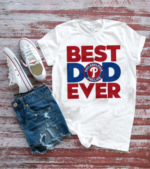 BEST DAD EVER PHILADELPHIA PHILLIES MLB T-Shirt