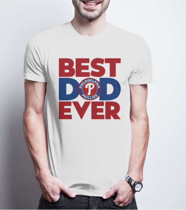 BEST DAD EVER PHILADELPHIA PHILLIES MLB T-Shirt