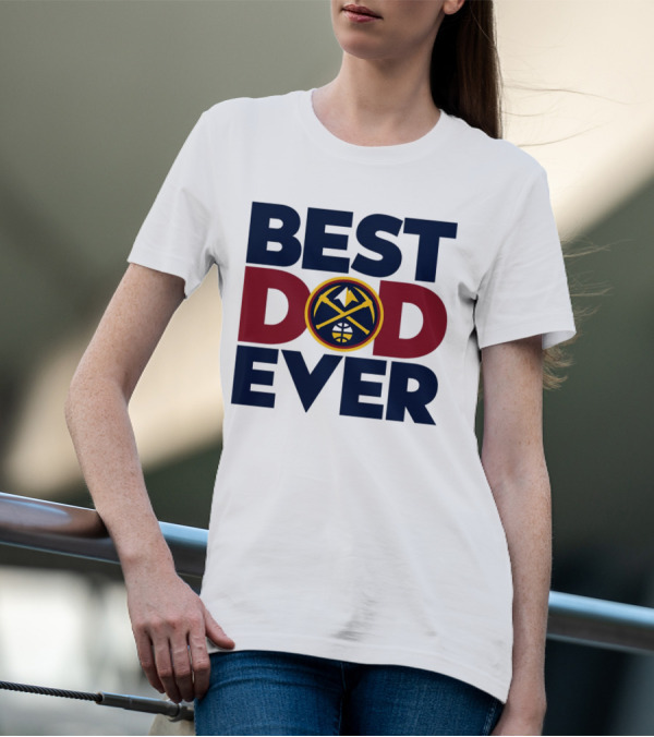 Best Dad Ever NBA Denver Nuggets Fan Gear T-Shirt