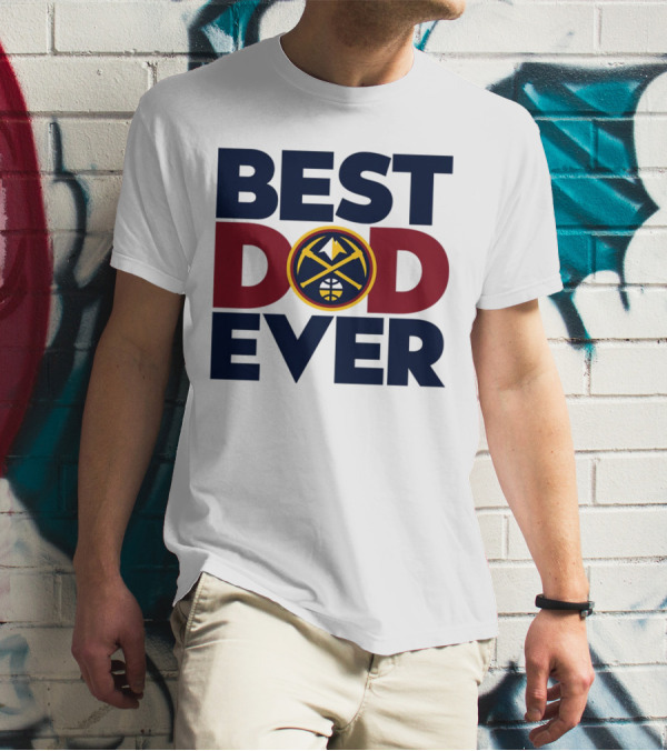Best Dad Ever NBA Denver Nuggets Fan Gear T-Shirt