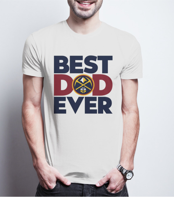 Best Dad Ever NBA Denver Nuggets Fan Gear T-Shirt
