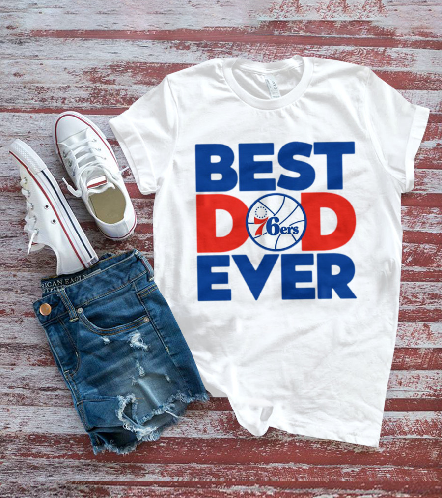 Best Dad Ever 76ers Basketball T-Shirt