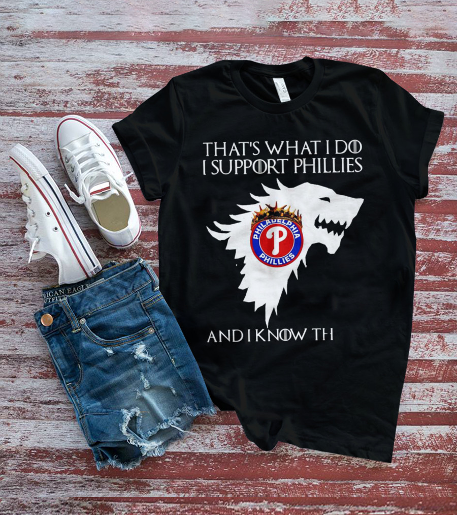 THAT'S WHAT I DO I SUPPORT PHILADELPHIA PHILLIES AND I KNOW THINGS T-Shirt