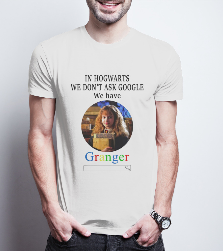 IN HOGWARTS WE DON’T ASK GOOGLE WE HAVE GRANGER T-Shirt