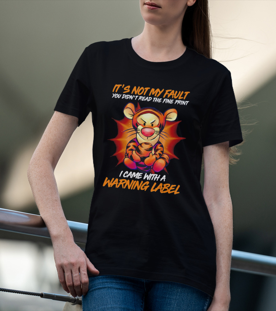 IT'S NOT MY FAULT YOU DIDN'T READ THE FINE PRINT I CAME WITH A WARNING LABEL T-Shirt