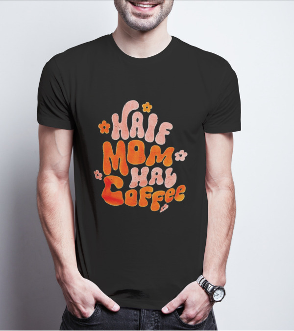 Half Mom Half Coffee Floral T-Shirt