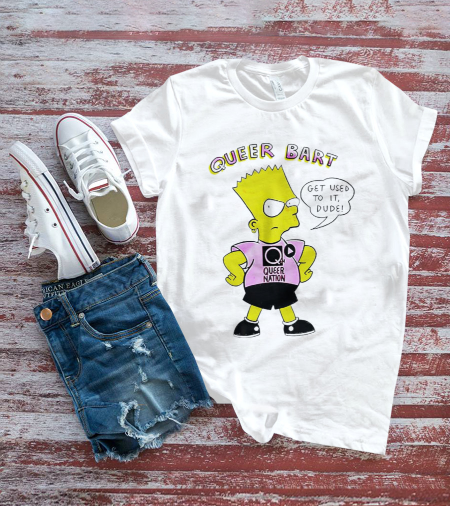Queer Bart Queer Nation Get Used To It Dude T-Shirt