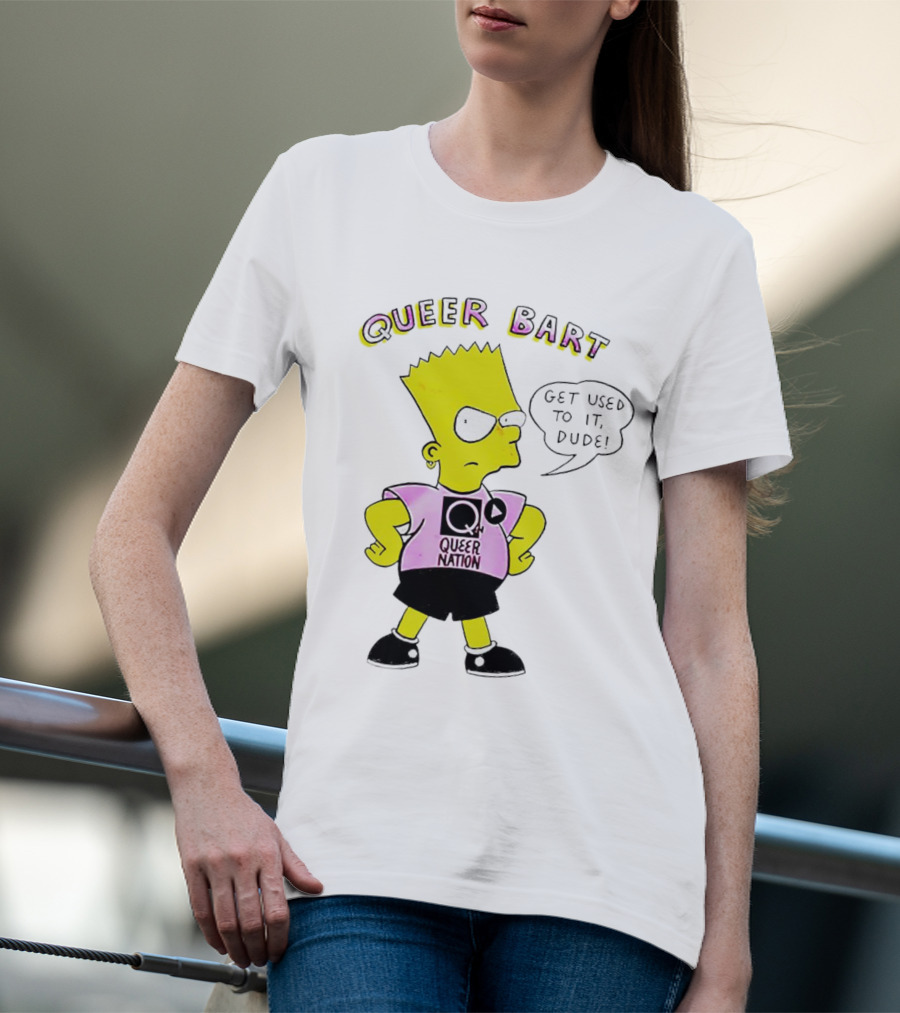 Queer Bart Queer Nation Get Used To It Dude T-Shirt
