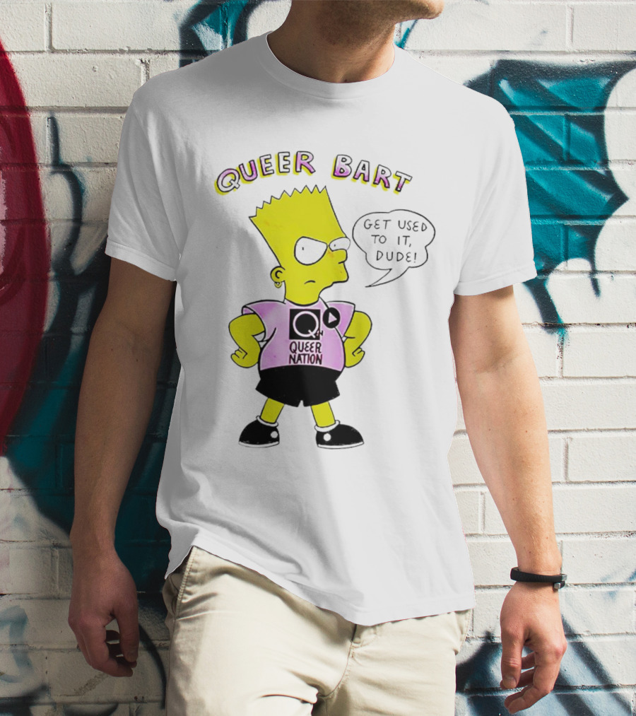 Queer Bart Queer Nation Get Used To It Dude T-Shirt