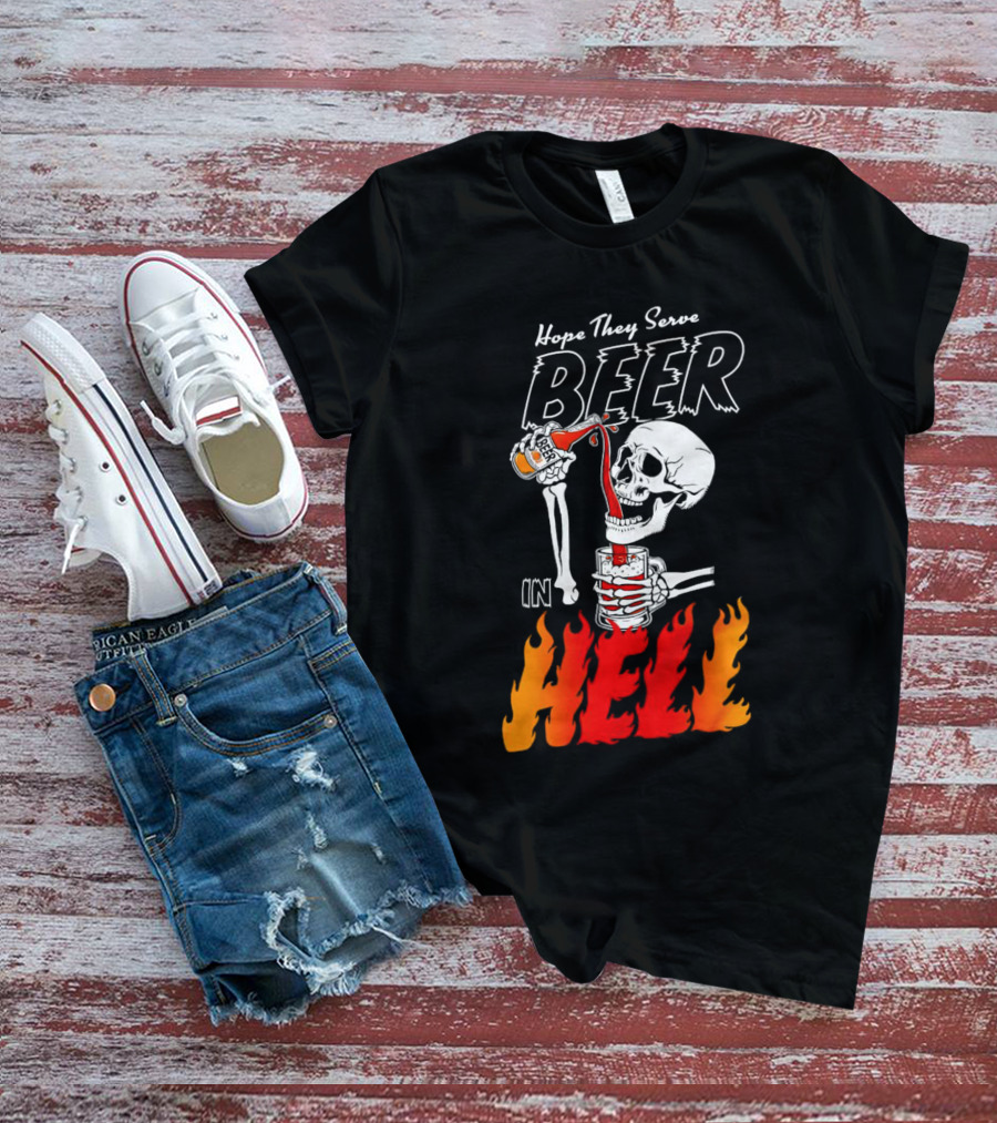 Hope They Serve Beer In Hell Skeleton Pouring Flames T-Shirt