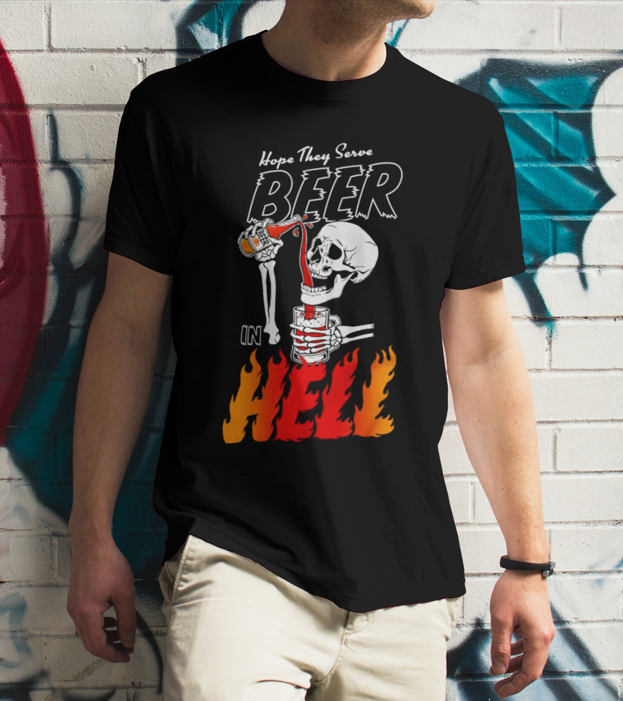 Hope They Serve Beer In Hell Skeleton Pouring Flames T-Shirt