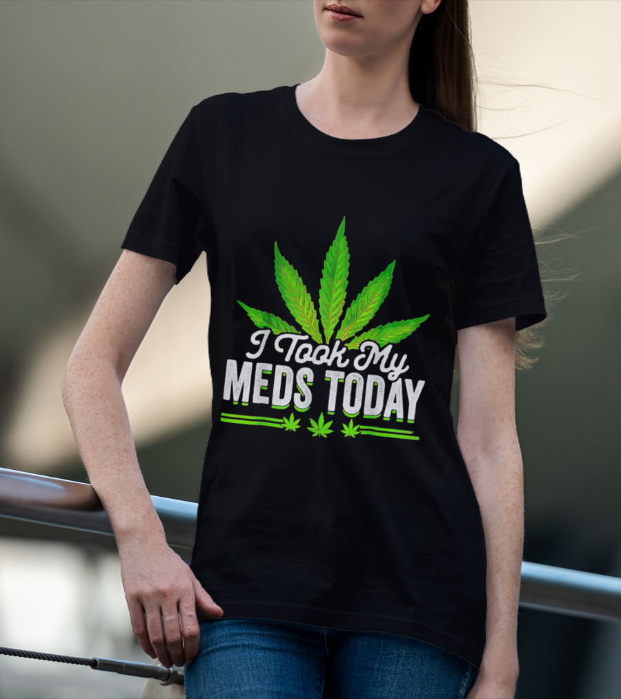 I Took My Meds Today Weed Leaf T-Shirt