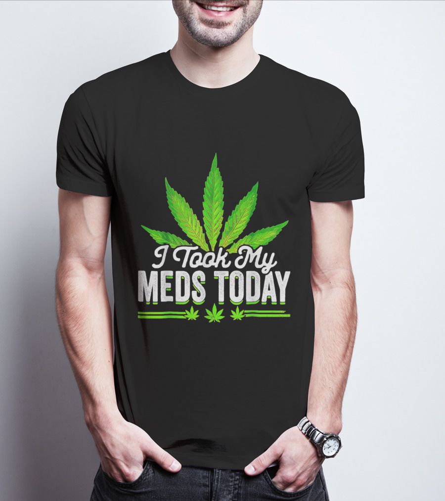 I Took My Meds Today Weed Leaf T-Shirt