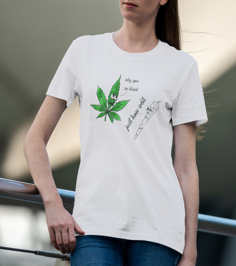Why You So Blank Just How I Roll Weed Leaf And Joint T-Shirt