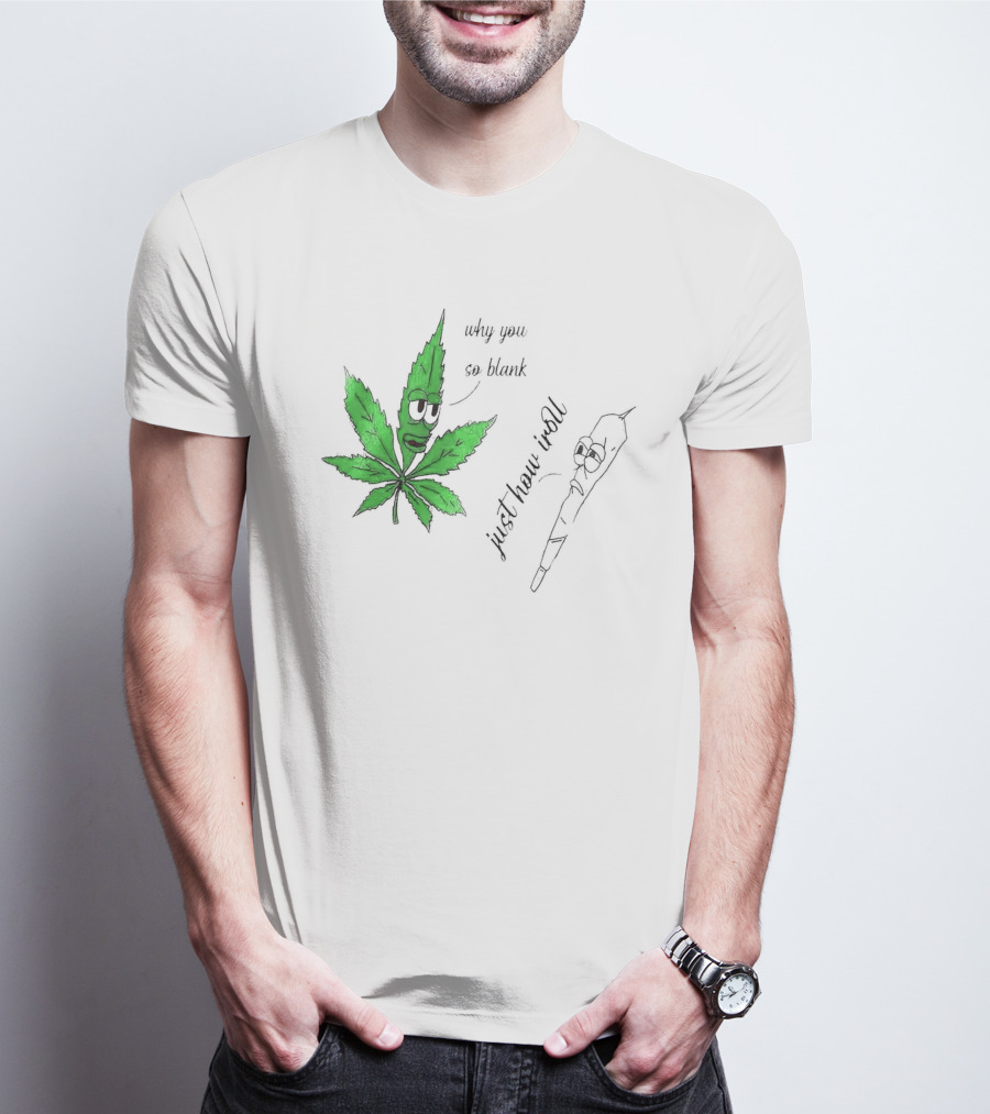 Why You So Blank Just How I Roll Weed Leaf And Joint T-Shirt