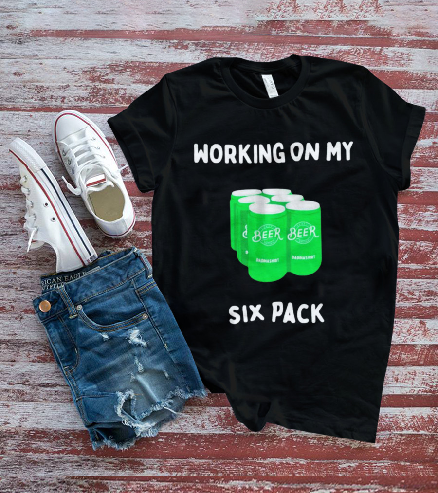 Working On My Six Pack Beer Dadnashirt T-Shirt