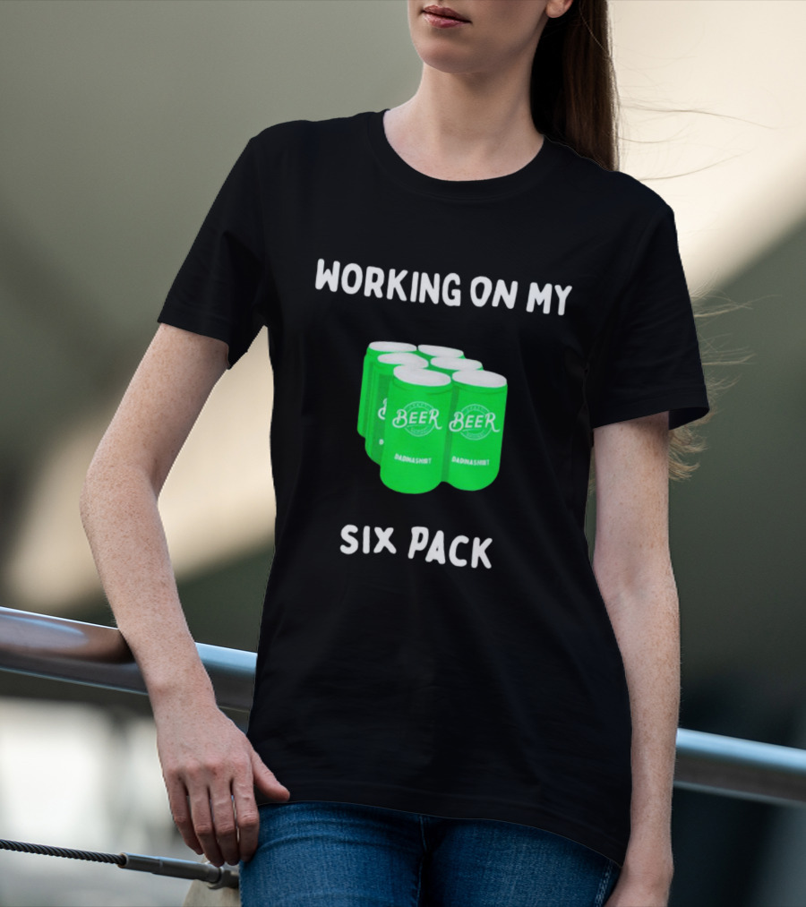 Working On My Six Pack Beer Dadnashirt T-Shirt