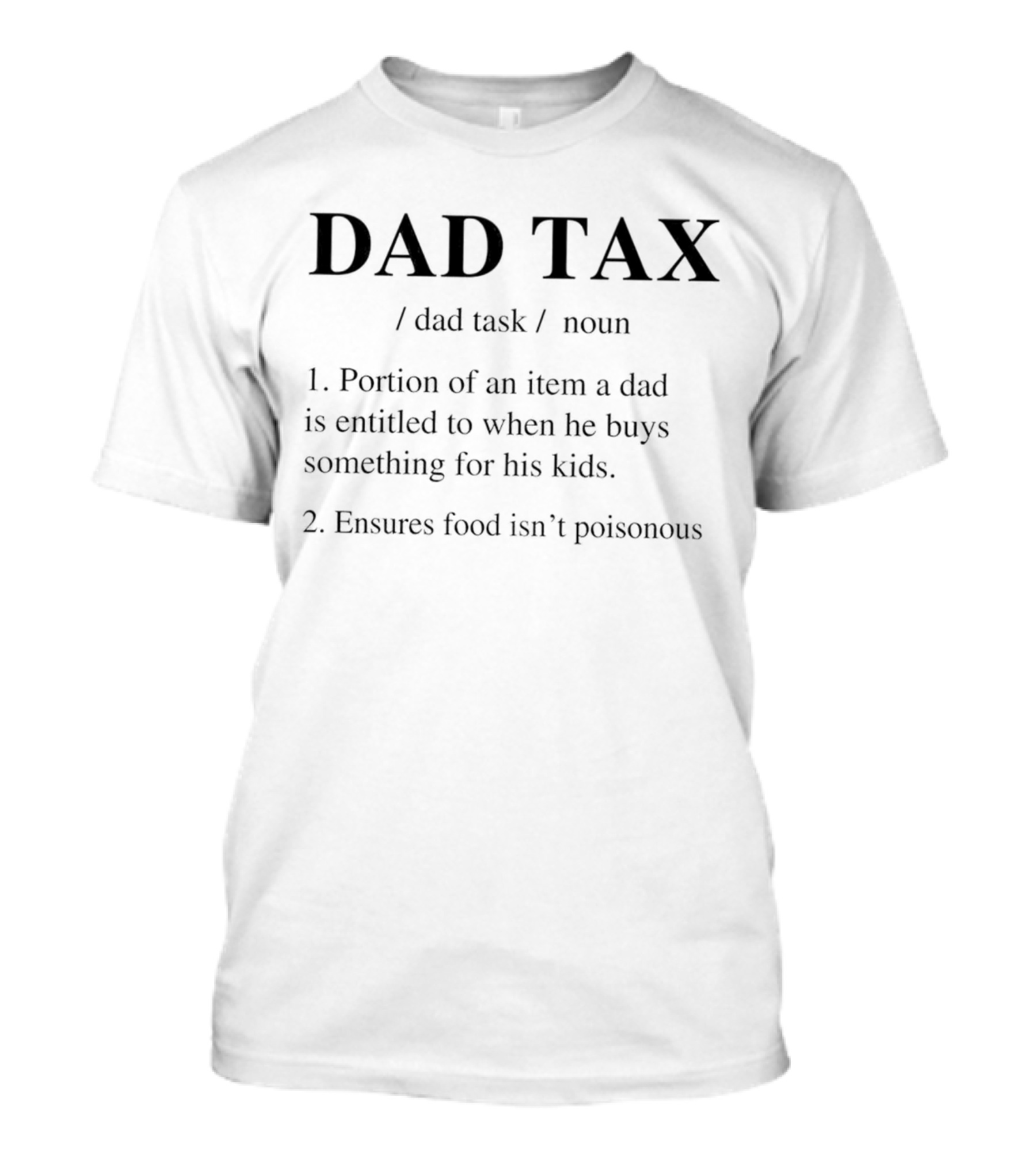 DAD TAX Dad Task Noun Portion Of An Item A Dad Is Entitled To When He Buys Something For His Kids Ensures Food Isn't Poisonous T-Shirt