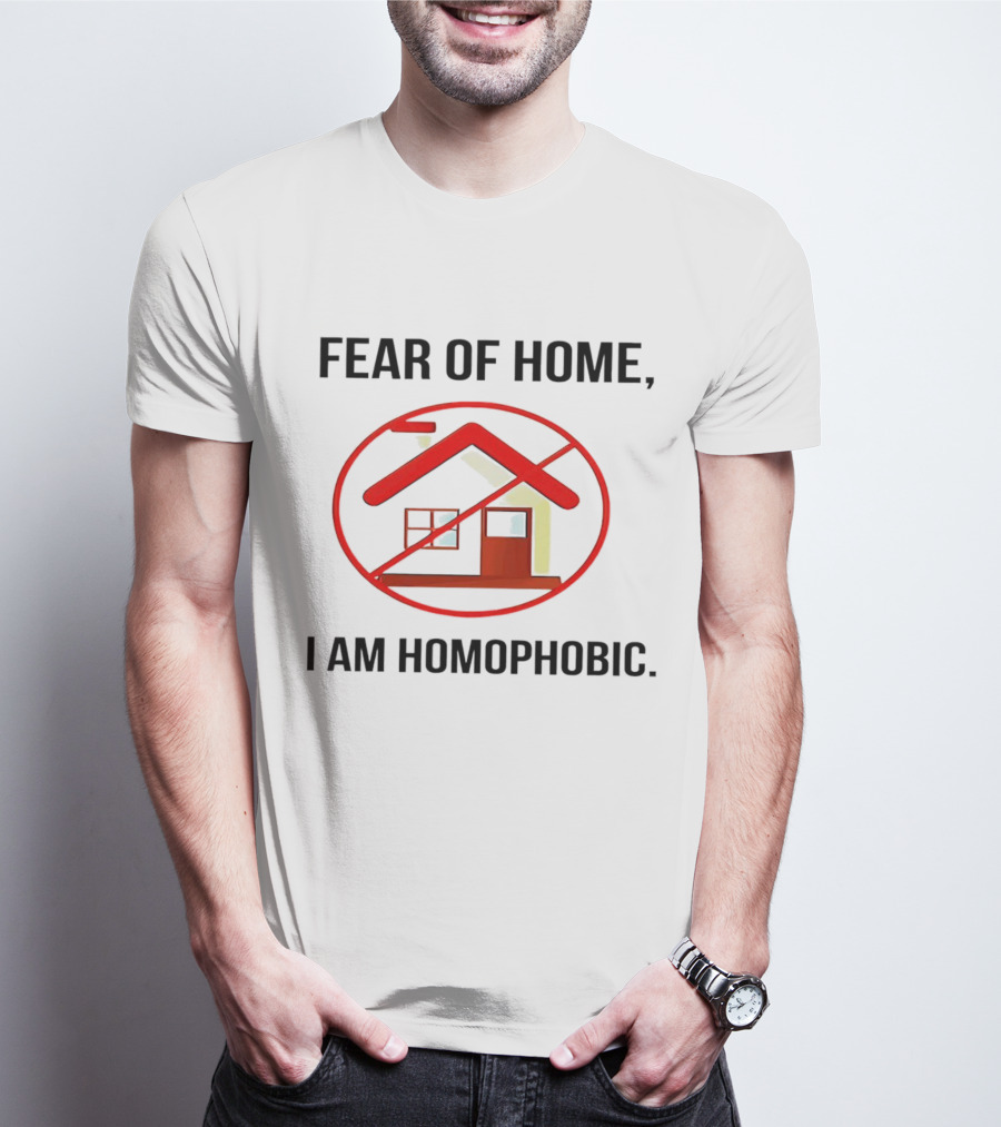 Fear Of Home I Am Homophobic With Red Crossed-Out House T-Shirt