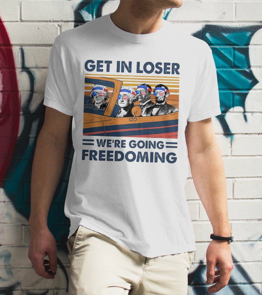 Get In Loser We’re Going Freedoming With George Washington And Abraham Lincoln On A Car T-Shirt