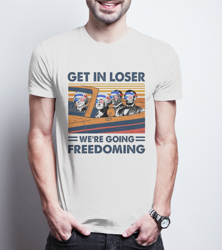 Get In Loser We’re Going Freedoming With George Washington And Abraham Lincoln On A Car T-Shirt