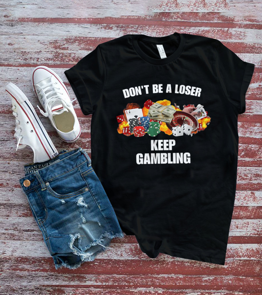 Don't Be A Loser Keep Gambling Dice Cards Money Roulette T-Shirt