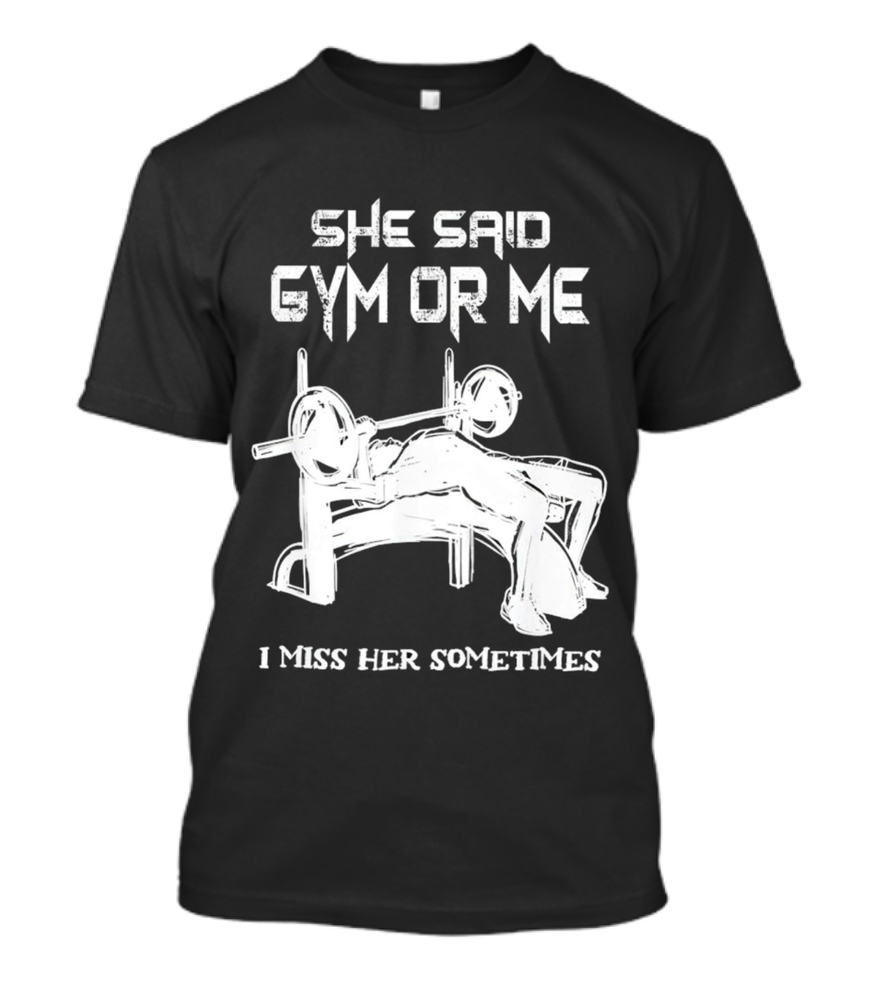 She Said Gym Or Me I Miss Her Sometimes Bench Press Fitness Decision T-Shirt