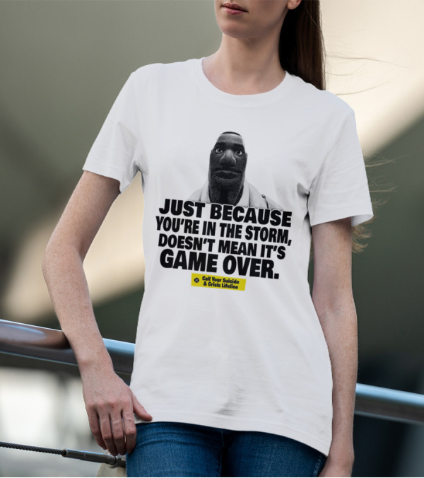 Just Because You’re In The Storm Doesn’t Mean It’s Game Over Call Your Suicide And Crisis Lifeline T-Shirt