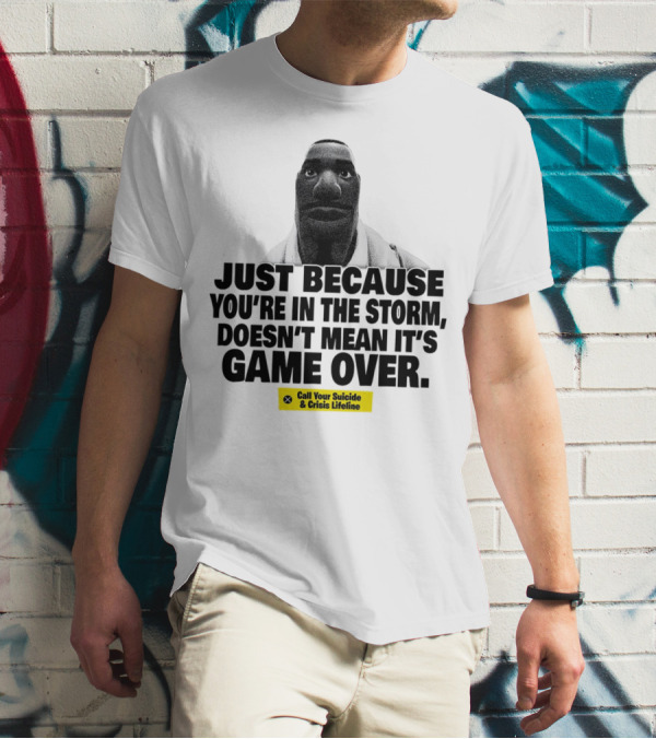 Just Because You’re In The Storm Doesn’t Mean It’s Game Over Call Your Suicide And Crisis Lifeline T-Shirt