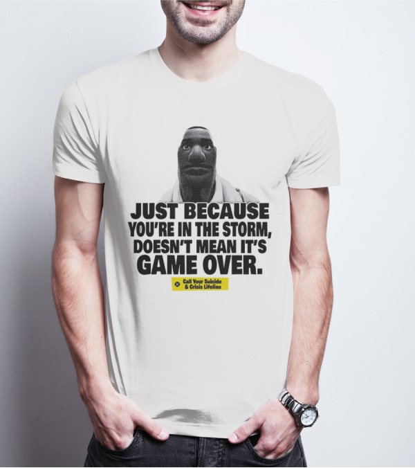Just Because You’re In The Storm Doesn’t Mean It’s Game Over Call Your Suicide And Crisis Lifeline T-Shirt