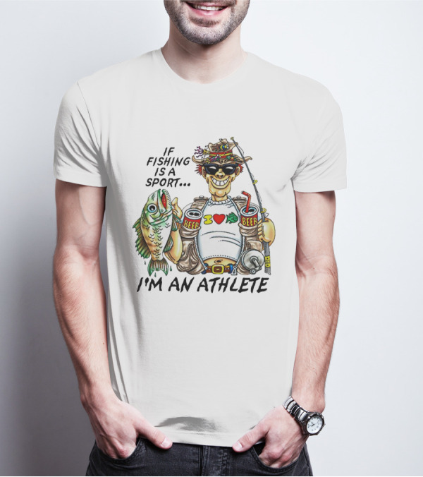If Fishing Is A Sport I'm An Athlete Beer I Love Fish T-Shirt
