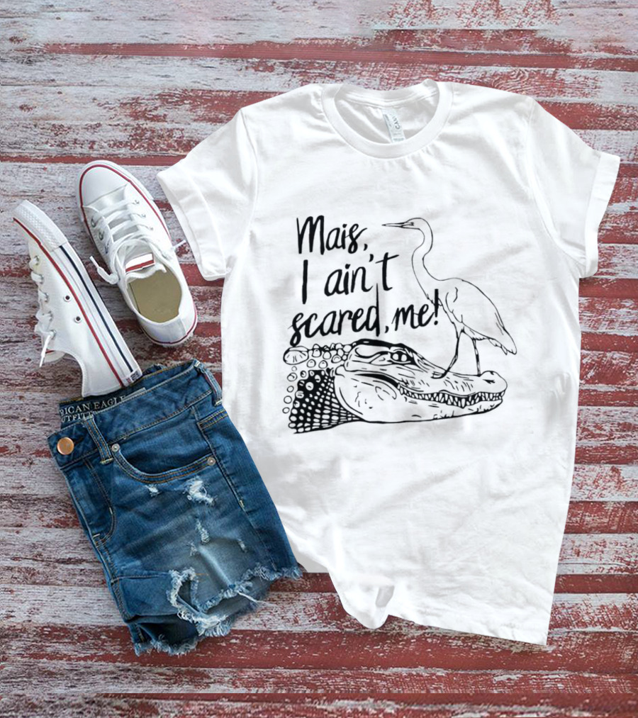Mais I Ain't Scared Me Heron Standing On Alligator T-Shirt