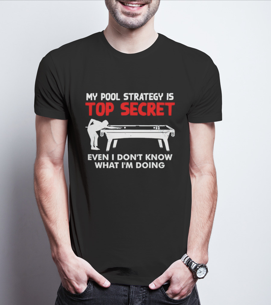 My Pool Strategy Is Top Secret Even I Don't Know What I'm Doing Billiards Humor T-Shirt