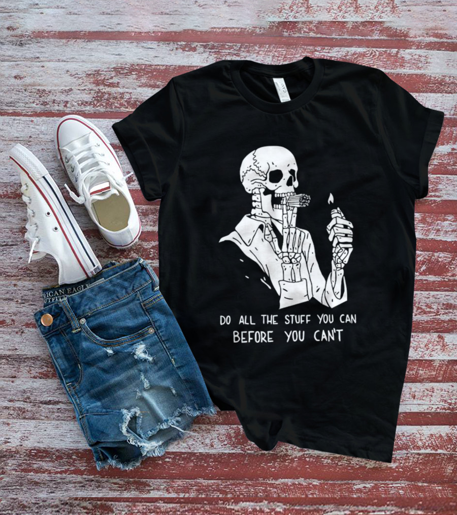 Do All The Stuff You Can Before You Can’t Skeleton Smoking T-Shirt