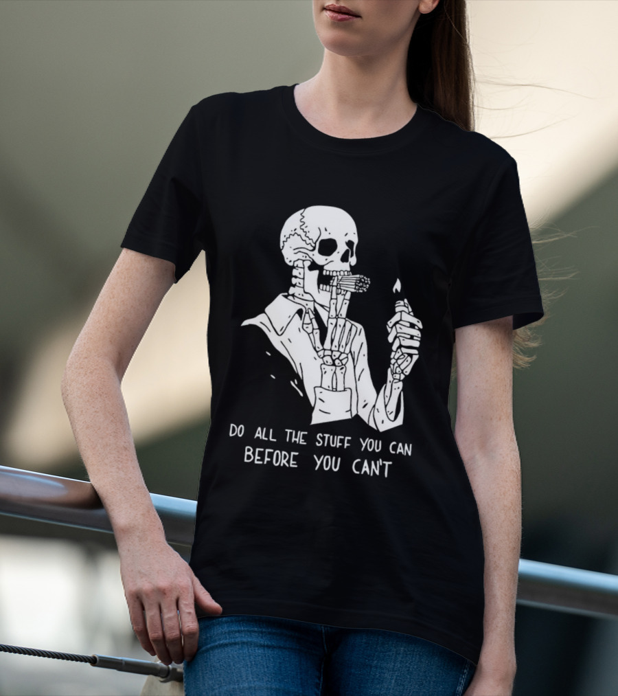 Do All The Stuff You Can Before You Can’t Skeleton Smoking T-Shirt