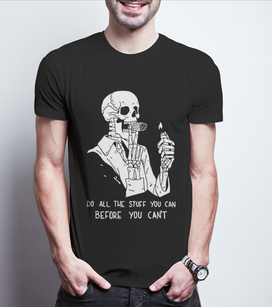 Do All The Stuff You Can Before You Can’t Skeleton Smoking T-Shirt