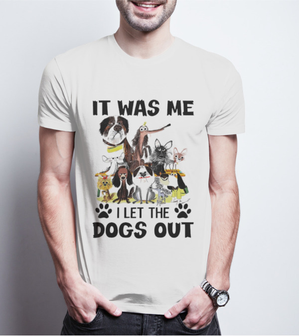 It Was Me I Let The Dogs Out Playful Dog Cartoon Collection T-Shirt